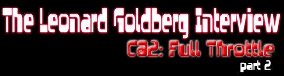 The Leonard Goldberg Interview -- CA2: Full Throttle  -- part 2